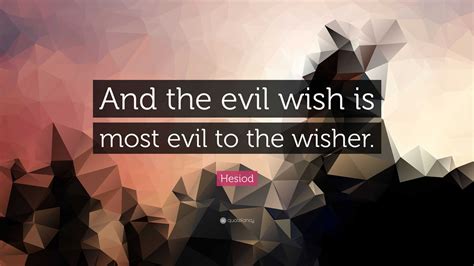 Hesiod Quote And The Evil Wish Is Most Evil To The Wisher