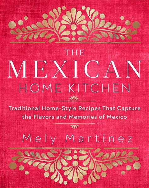 The Mexican Home Kitchen Traditional Home Style Recipes That Capture