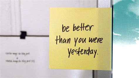 Realistic expectations for life are that we are going to be better today than we were yesterday, be better tomorrow than we were today. Are You Better Today Than Yesterday? 7 Ways to Always Answer "Yes!" - Successify!