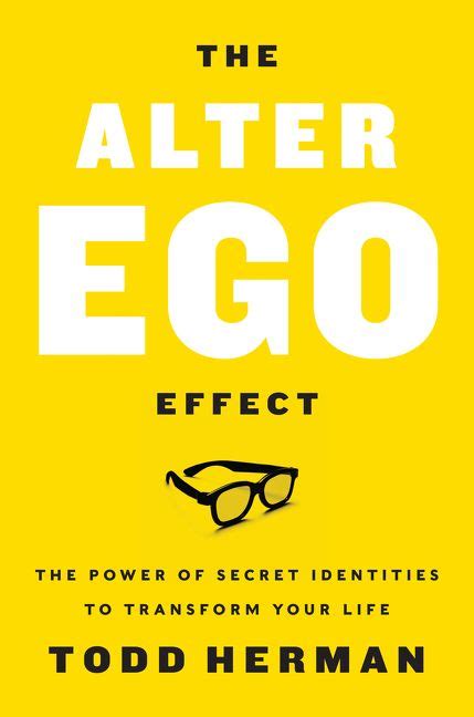The Alter Ego Effect The Power Of Secret Identities To Transform Your Life By Todd Herman