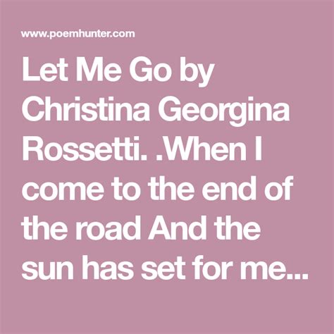 Let Me Go Let Me Go Poem By Christina Georgina Rossetti Let Me Go