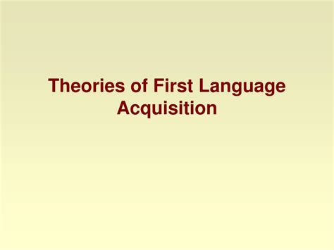 Ppt Theories Of First Language Acquisition Powerpoint Presentation