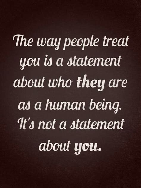 The Way People Treat You Is A Statement About Who They Are As A Human