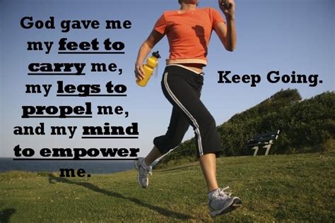 God Gave Me My Feet To Carry Me My Legs To Propel Me And My Mind To