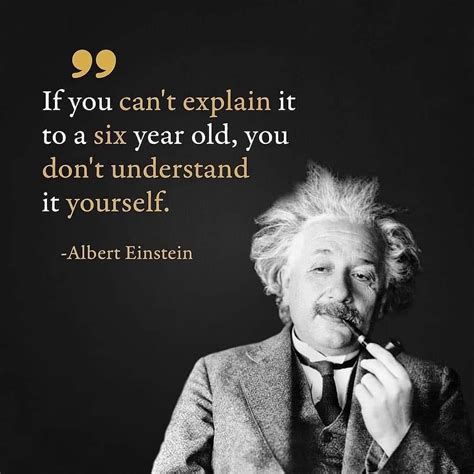 If You Cant Explain It To A Six Year Old You Dont Understand It Yourself Albert Einstein