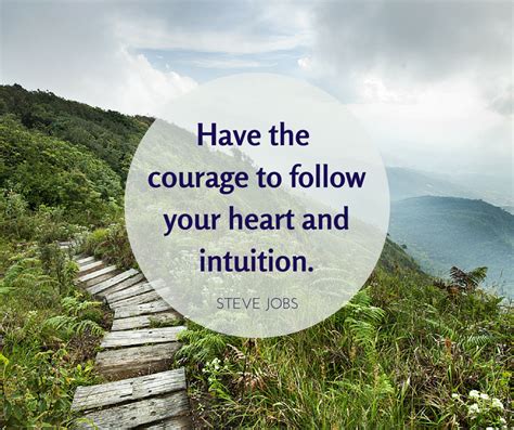 Have The Courage To Follow Your Heart And Your Intuition Steve Jobs