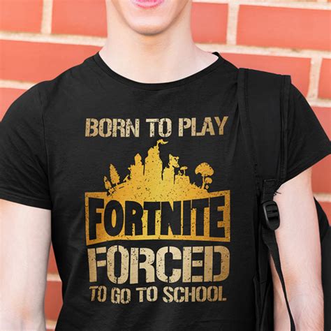 Official Born To Play Fortnite Shirt Force To Go To School