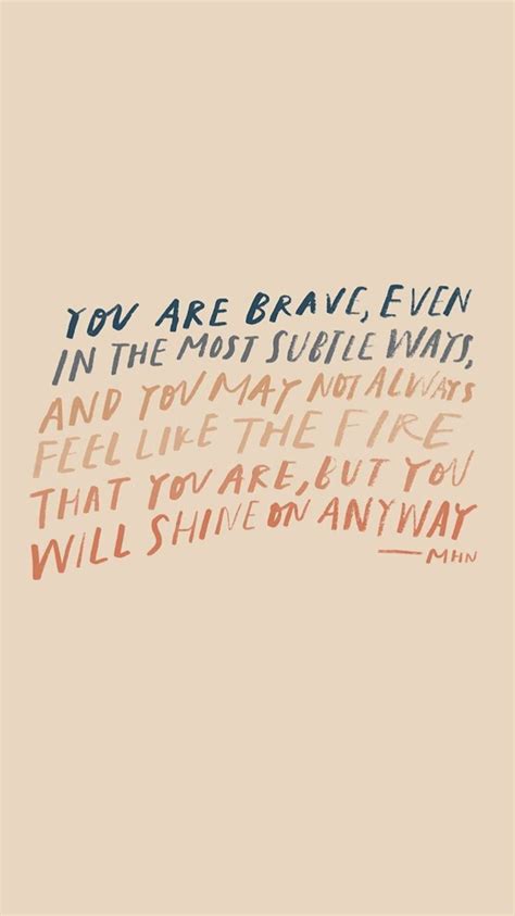 You Are Brave Quotes About Bravery Positivity Positive Vibes Only Be Strong Motivational Quotes