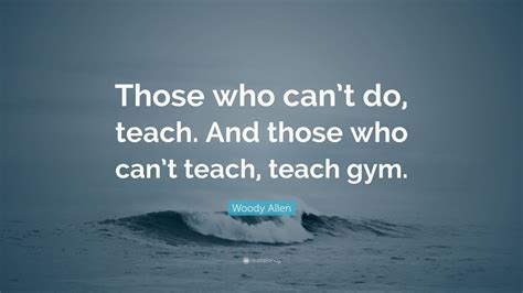 Woody Allen Quote Those Who Cant Do Teach And Those Who Cant