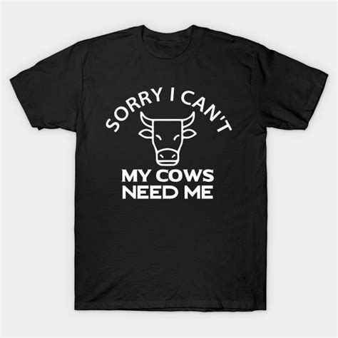 Funny Sorry I Cant My Cows Need Me Funny Sorry I Cant My Cows Need