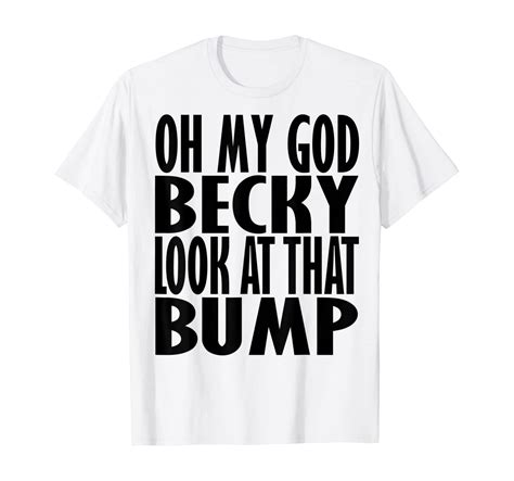 Oh My God Becky Look At That Bump Shirt Clothing