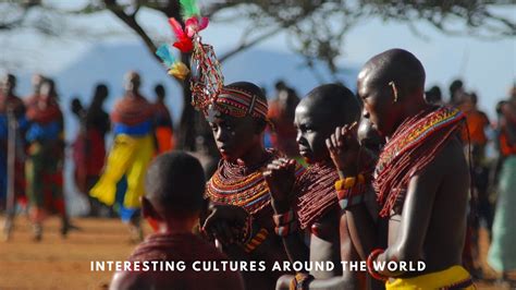 Interesting Cultures Around the World - A Travellers' Account | T2B