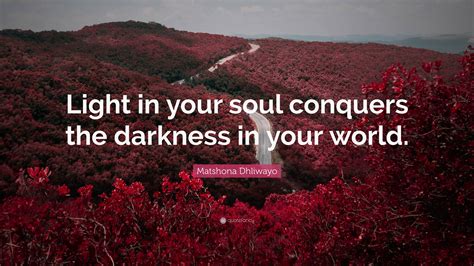 Matshona Dhliwayo Quote Light In Your Soul Conquers The Darkness In