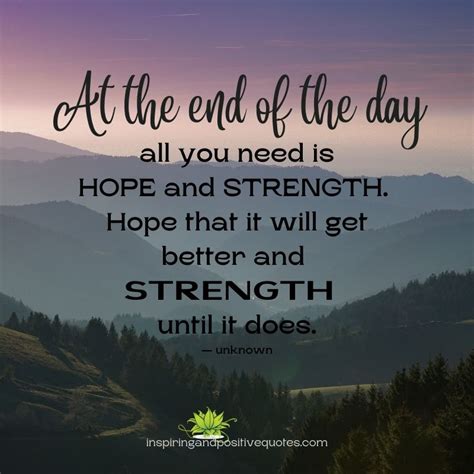 At The End Of The Day All You Need Is Hope And Strength Inspiring And Positive Quotes