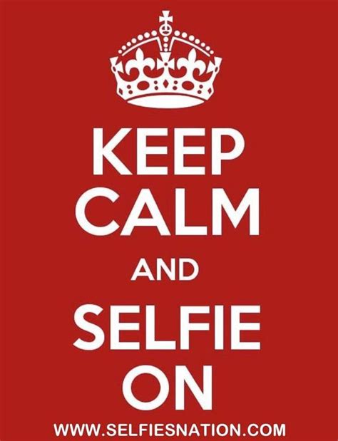 How Do You Keep Calm By Taking Selfies Of Course Keep Calm Taking