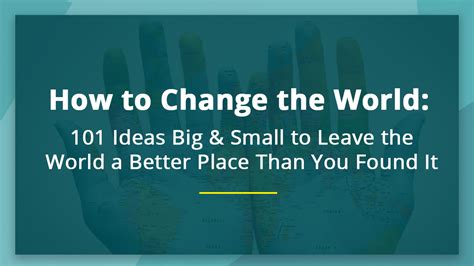 How To Change The World 101 Ideas To Leave The World A Better Place