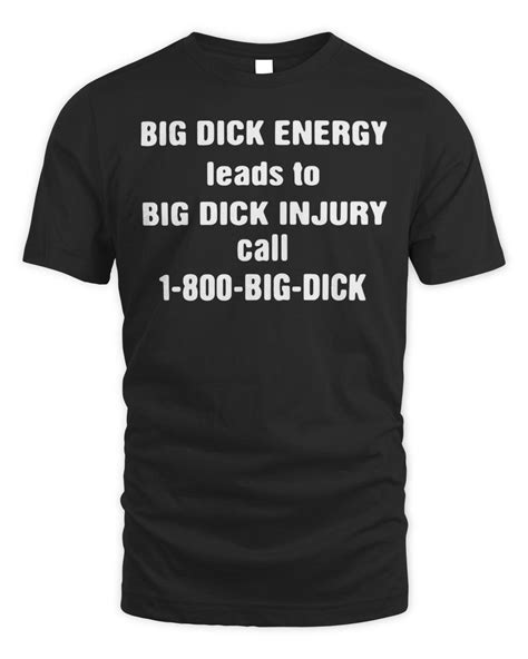 Official Big Dick Energy Ideas To Big Dick Injury Call 1 800 Big Dick T Shirt Senprints