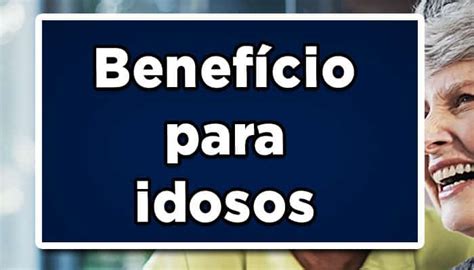 Você Tem Mais De 60 Anos Confira Esses 5 Benefícios Liberados