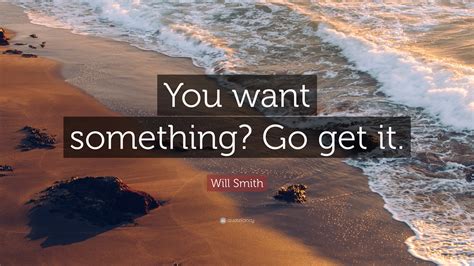 Will Smith Quote You Want Something Go Get It