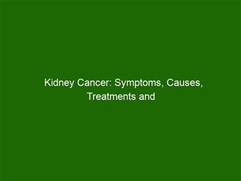 Kidney Cancer Symptoms Causes Treatments And Prevention Strategies