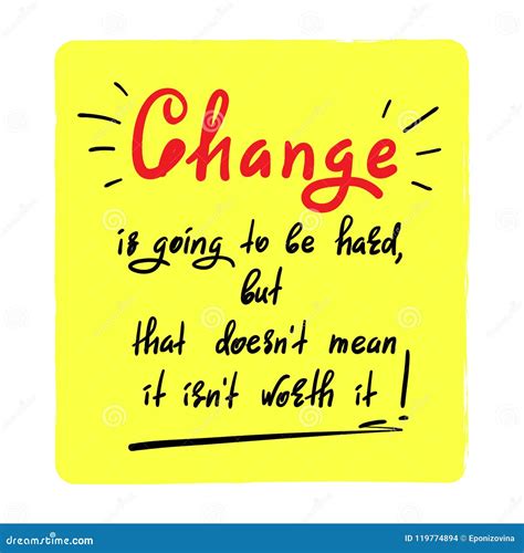 Change Is Going To Be Hard But That Doesn`t Mean It Isn`t Worth It