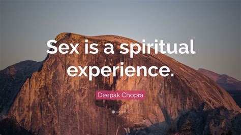 Deepak Chopra Quote “sex Is A Spiritual Experience” 12 Wallpapers Quotefancy