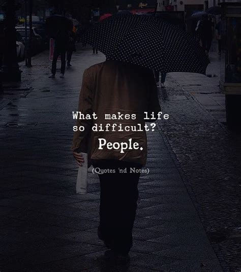 Quotes Nd Notes What Makes Life So Difficult People