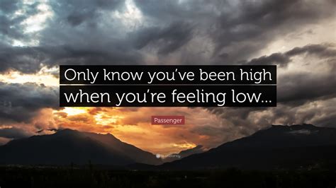 Passenger Quote Only Know Youve Been High When Youre Feeling Low
