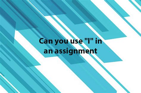 Can You Use I In An Assignment Free Sample