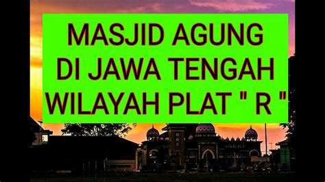 13, kwitang, senen, jakarta pusat. Masjid Agung Di Jawa Tengah Wilayah Plat "R" - YouTube