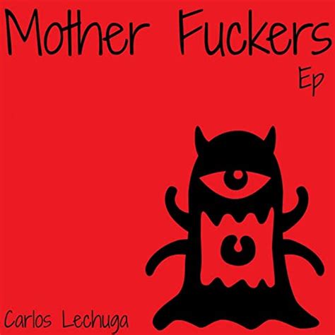 Mother Fuckers EP By Carlos Lechuga On Amazon Music Amazon Co Uk