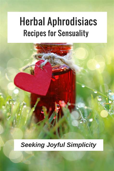 Sensual Pleasures Herbal Aphrodisiacs And Recipes To Spice Up Your Love Life