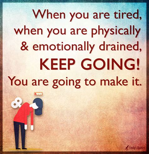 when you are tired when you are physically and emotionally drained keep popular inspirational