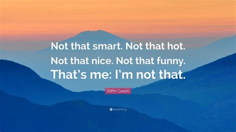 John Green Quote “not That Smart Not That Hot Not That Nice Not