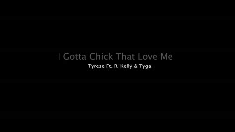 I Gotta Chick That Love Me Tyrese Ft R Kelly And Tyga Youtube