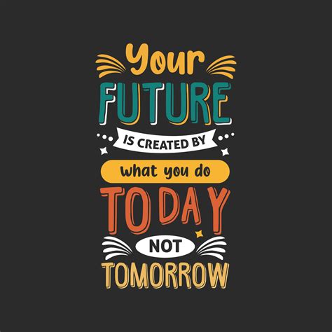 Your Future Is Created What You Do Today Not Tomorrow Typography Design