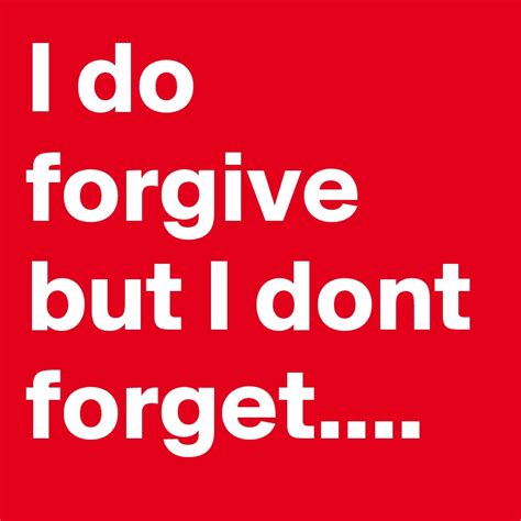 Forgive But Do Not Forget How To Forgive Someone When You Cant