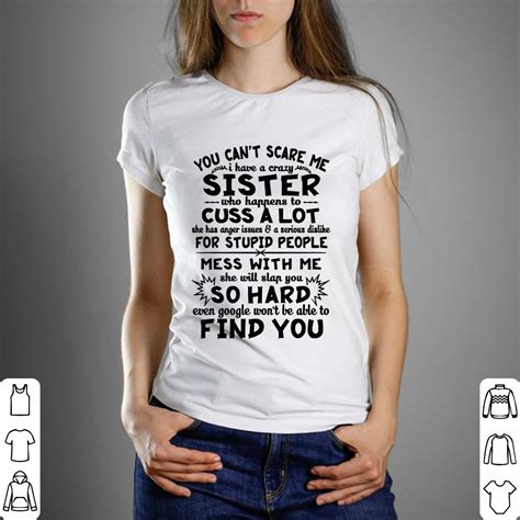 Nice You Cant Scare Me I Have A Crazy Sister Who Happens To Cuss Shirt Hoodie Sweater