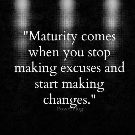 Maturity Comes When You Stop Making Excuses And Start