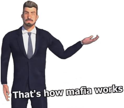 Thats How Mafia Works Meme  Thats How Mafia Works Meme Dank Meme