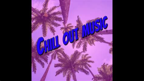 Chill Out Music N°1 Youtube