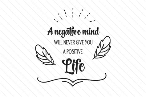 A Negative Mind Will Never Give You A Positive Life Svg Cut File By