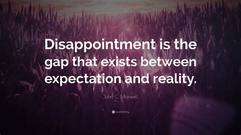 John C Maxwell Quote “disappointment Is The Gap That Exists Between
