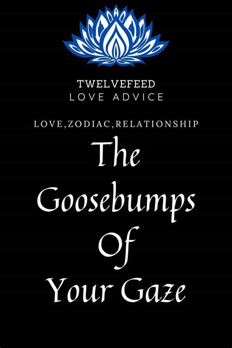 The Goosebumps Of Your Gaze The Twelve Feed