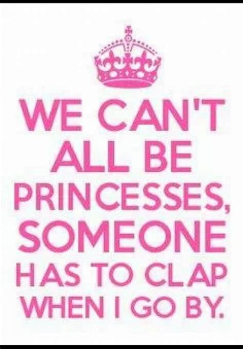 We Cant All Be Princesses Princess Quotes Queen Quotes Funny Princess