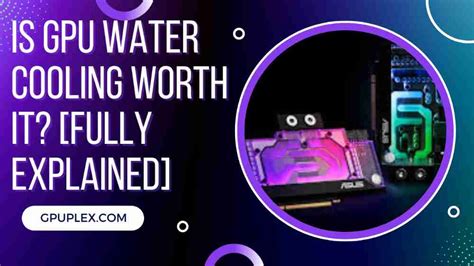 Is Gpu Water Cooling Worth It Fully Explained