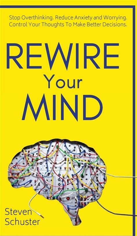 Rewire Your Mind Stop Overthinking Reduce Anxiety And Worrying Control Your Thoughts To