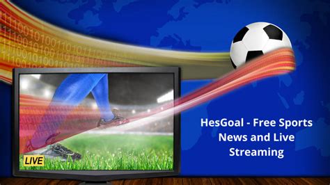 Hesgoal Live Sports Streaming And Sports News On Hes Goal 2023