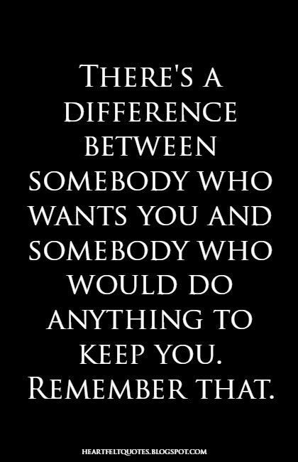 Heartfelt Quotes Theres A Difference Between Somebody Who Wants You