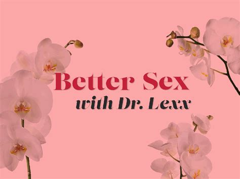 Better Sex With Dr Lexx